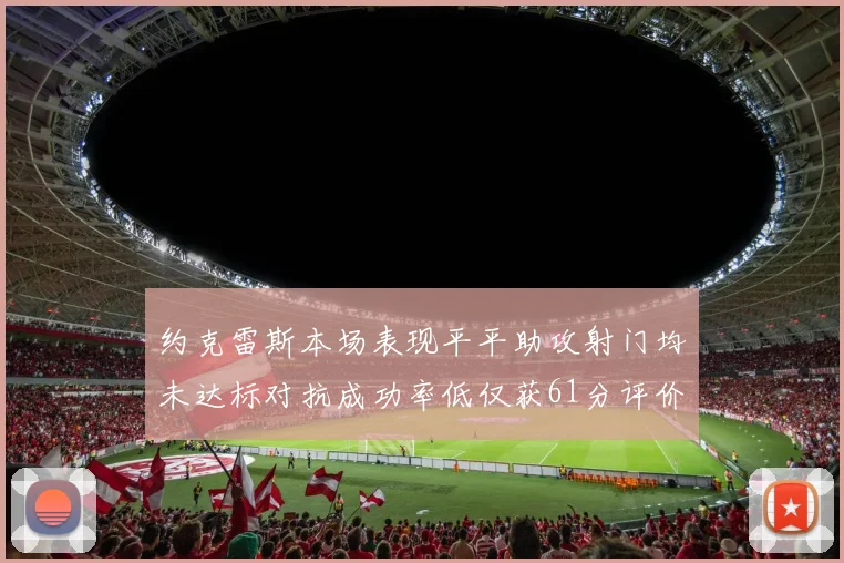 约克雷斯本场表现平平助攻射门均未达标对抗成功率低仅获61分评价