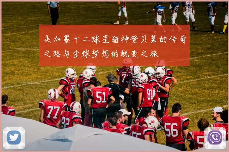 美加墨十二球星猎神登贝莱的传奇之路与金球梦想的蜕变之旅